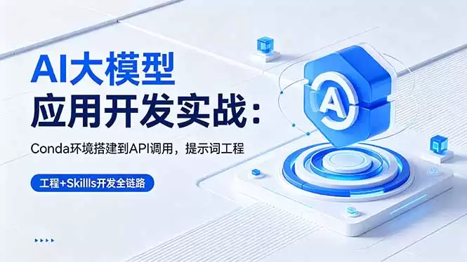 （18518期）AI 大模型应用开发实战：Conda环境搭建到API调用，提示词工程+Skills开发全链路-尊多创业网