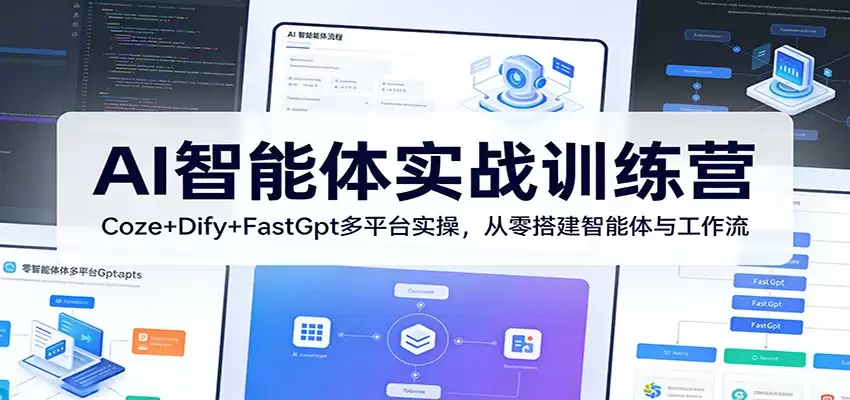 AI智能体实战训练营：Coze+Dify+FastGpt多平台实操，从零搭建智能体与工作流-尊多创业网