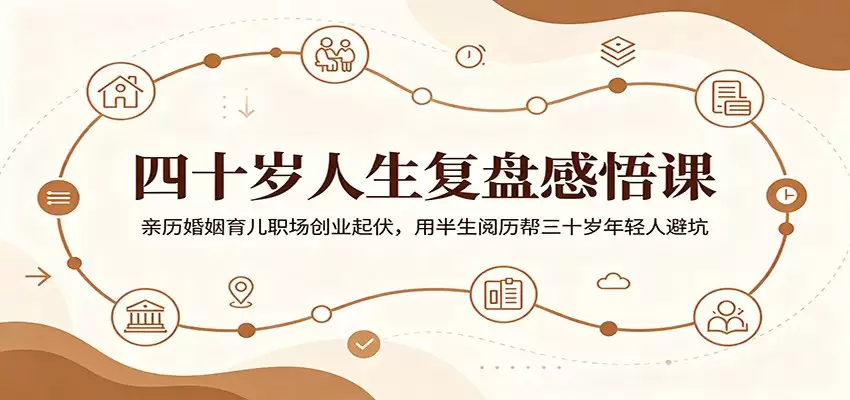 四十岁人生复盘感悟课：亲历婚姻育儿职场创业起伏，用半生阅历帮三十岁年轻人避坑-尊多创业网
