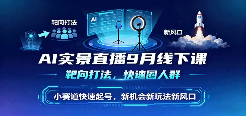 AI实景直播9月线下课，靶向打法，快速圈人群，小塞道快速起号，新机会新玩法新风口-尊多创业网