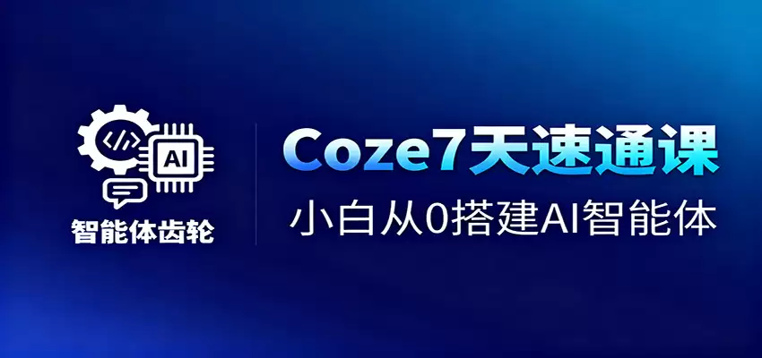 Coze7天速通课，小白从0搭建AI智能体+短视频工作流-尊多创业网
