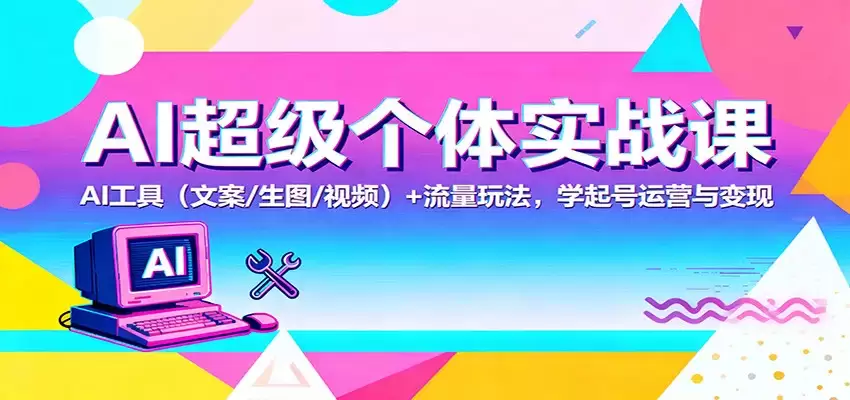 AI超级个体实战课：AI 工具（文案/生图/视频）+ 流量玩法，学起号运营与变现AI超级个体实战课：AI 工具（文案/生图/视频）+ 流量玩法，学起号运营与变现-尊多创业网