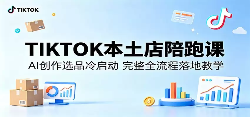TIKTOK本土店陪跑课：AI创作选品冷启动，完整全流程落地教学-尊多创业网