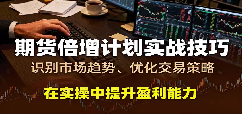 期货倍增计划实战技巧：识别市场趋势、优化交易策略，在实操中提升盈利能力-尊多创业网