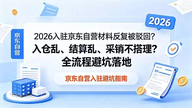 （18856期）2026入驻京东自营材料反复被驳回？入仓乱、结算乱、采销不搭理？全流程避坑落地-尊多创业网