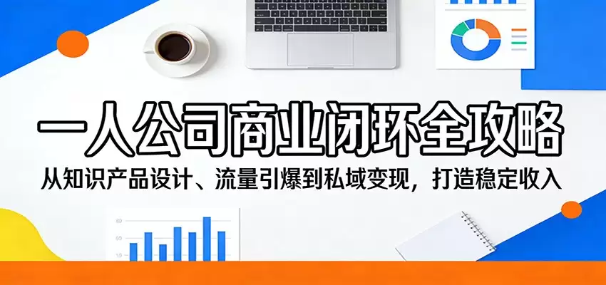 一人公司商业闭环全攻略：从知识产品设计、流量引爆到私域变现，打造稳定收入-尊多创业网