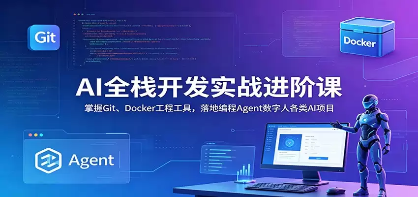AI全栈开发实战进阶课：掌握Git、Docker工程工具，落地编程Agent数字人各类AI项目-尊多创业网