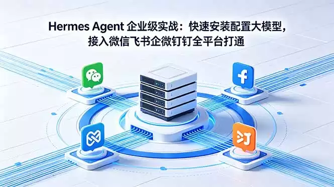 （18563期）Hermes Agent 企业级实战：快速安装配置大模型，接入微信飞书企微钉钉全平台打通-尊多创业网