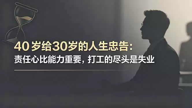 （18769期）付费文章：40岁给30岁的人生忠告：责任心比能力重要，打工的尽头是失业-尊多创业网