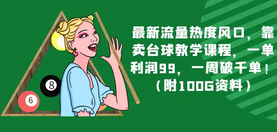 流量热度风口，靠卖台球教学课程，一单利润99，一周破千单！（附100G资料）-尊多创业网