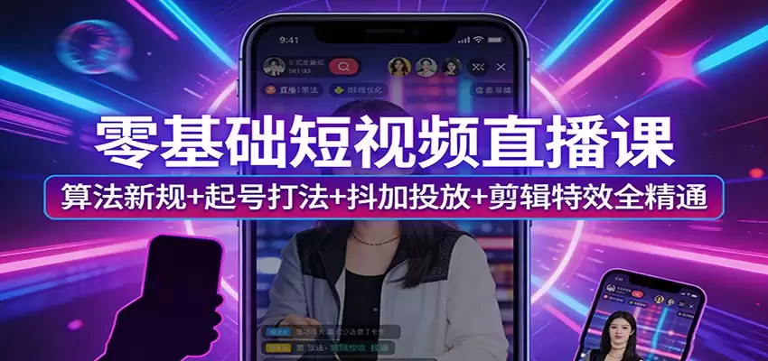零基础短视频直播课：算法新规+起号打法+抖加投放+剪辑特效全精通-尊多创业网