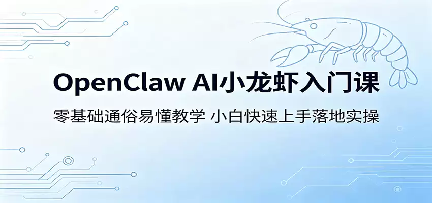 OpenClaw AI小龙虾入门课：零基础通俗易懂教学，小白快速上手落地实操-尊多创业网