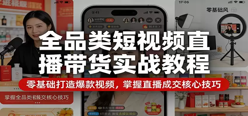 全品类短视频直播带货实战教程：零基础打造爆款视频，掌握直播成交核心技巧-尊多创业网