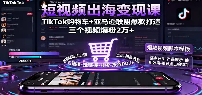 短视频出海变现课：TikTok购物车+亚马逊联盟爆款打造，三个视频爆粉2万+-尊多创业网