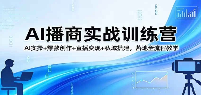 AI播商实战训练营：AI实操+爆款创作+直播变现+私域搭建，落地全流程教学-尊多创业网