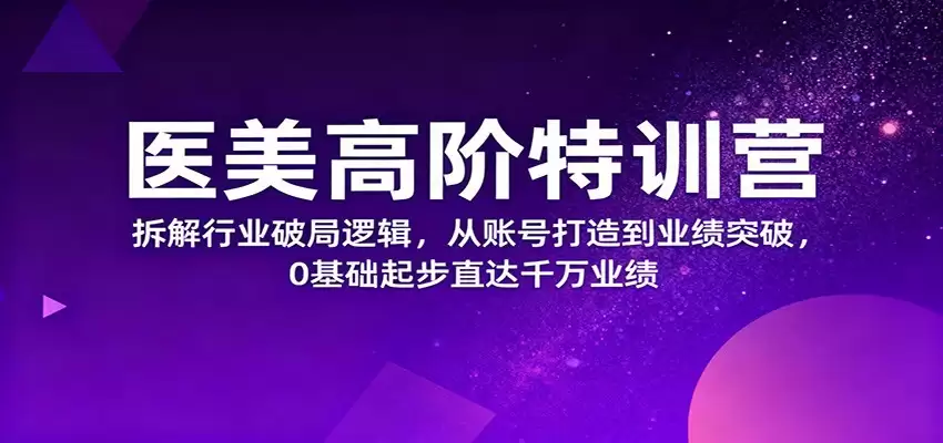 医美高阶特训营，拆解行业破局逻辑，从账号打造到业绩突破，0基础起步直达千万业绩-尊多创业网