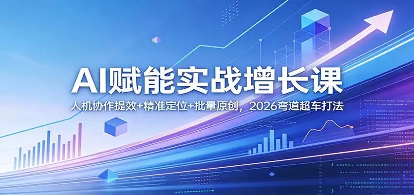 AI赋能实战增长课：人机协作提效+精准定位+批量原创，2026弯道超车打法-尊多创业网