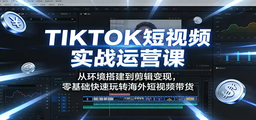 TIKTOK短视频实战运营课：从环境搭建到剪辑变现，零基础快速玩转海外短视频带货-尊多创业网