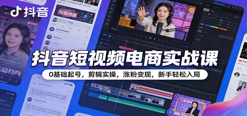 抖音短视频电商实战课:0基础起号,剪辑实操,涨粉变现,新手轻松入局-尊多创业网