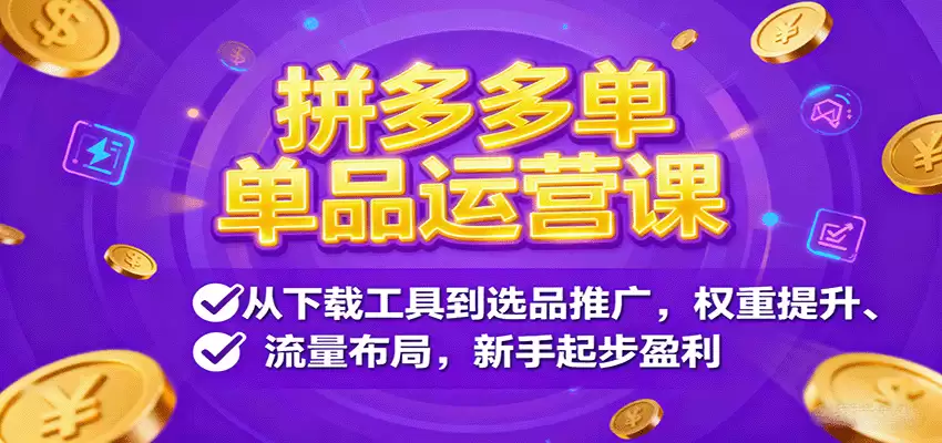 拼多多单品运营课，从下载工具到选品推广，权重提升、流量布局，新手起步盈利-尊多创业网