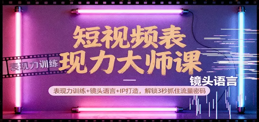 短视频表现力大师课：表现力训练+镜头语言+IP打造，解锁3秒抓住流量密码-尊多创业网