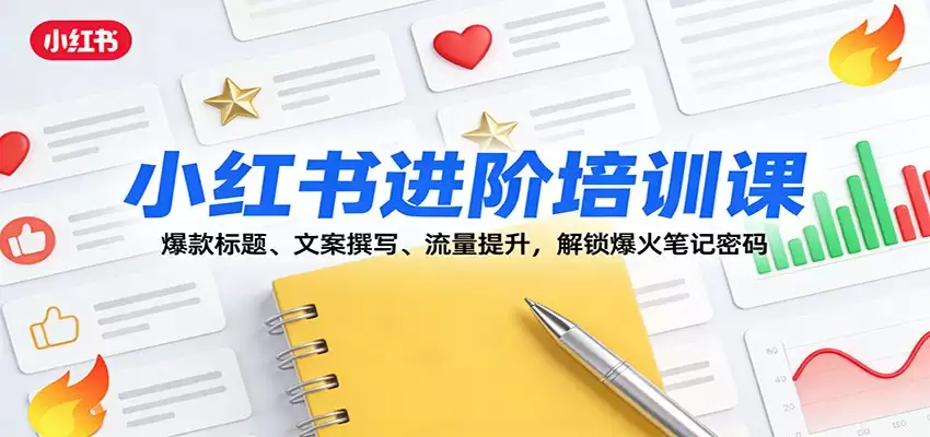 小红书进阶培训课：爆款标题、文案撰写、流量提升，解锁爆火笔记密码-尊多创业网