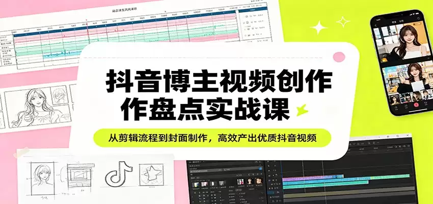 抖音博主视频创作盘点实战课：从剪辑流程到封面制作，高效产出优质抖音视频-尊多创业网