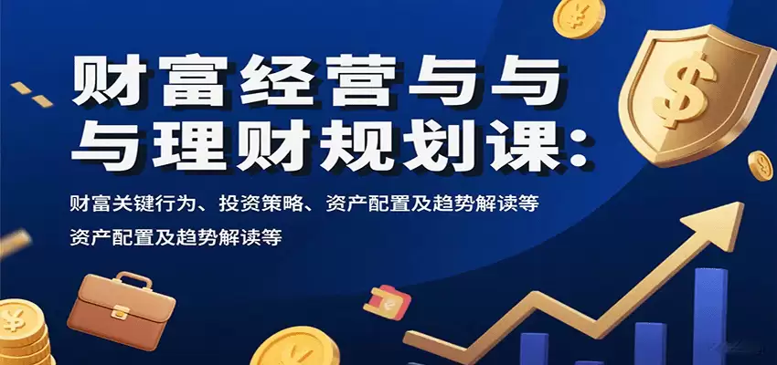 财富经营与理财规划课：财富关键行为、投资策略、资产配置及趋势解读等-尊多创业网