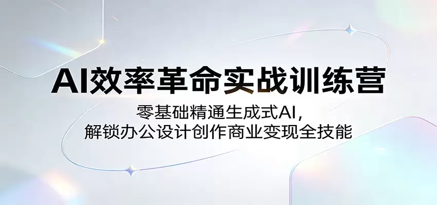 AI效率革命实战训练营：零基础精通生成式AI，解锁办公设计创作商业变现全技能-尊多创业网