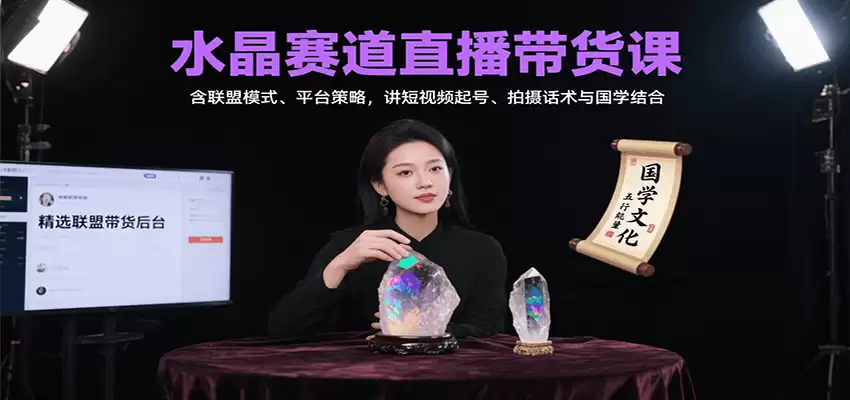 水晶赛道直播带货课：含联盟模式、平台策略，讲短视频起号、拍摄话术与国学结合-尊多创业网