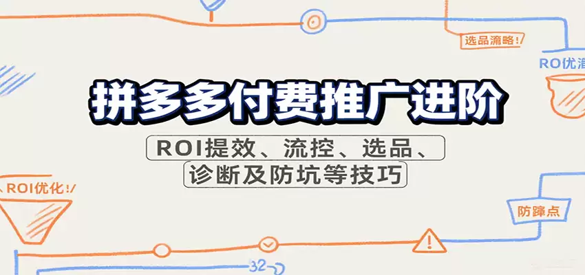 拼多多付费推广进阶，ROI提效、流控、选品、诊断及防坑等技巧（更新11月）-尊多创业网