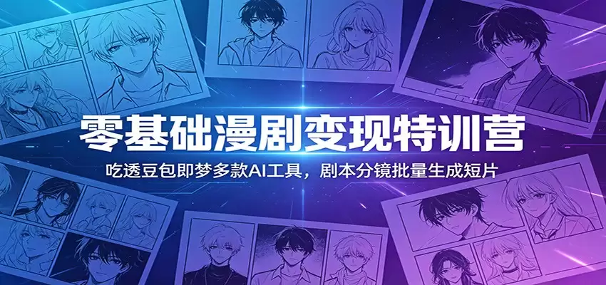 零基础漫剧变现特训营：玩转豆包即梦多款AI工具，剧本分镜批量生成短片-尊多创业网