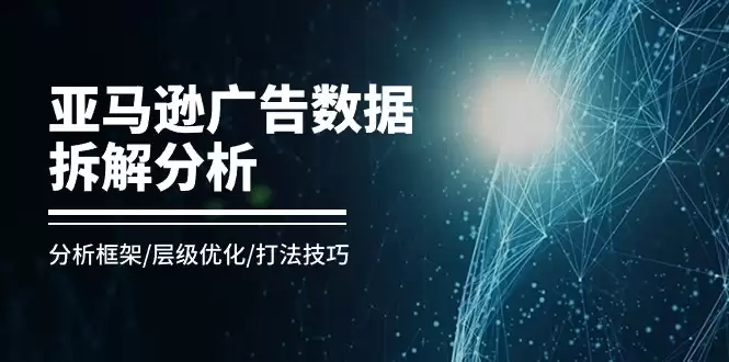 亚马逊广告数据拆解分析，分析框架/层级优化/打法技巧-尊多创业网