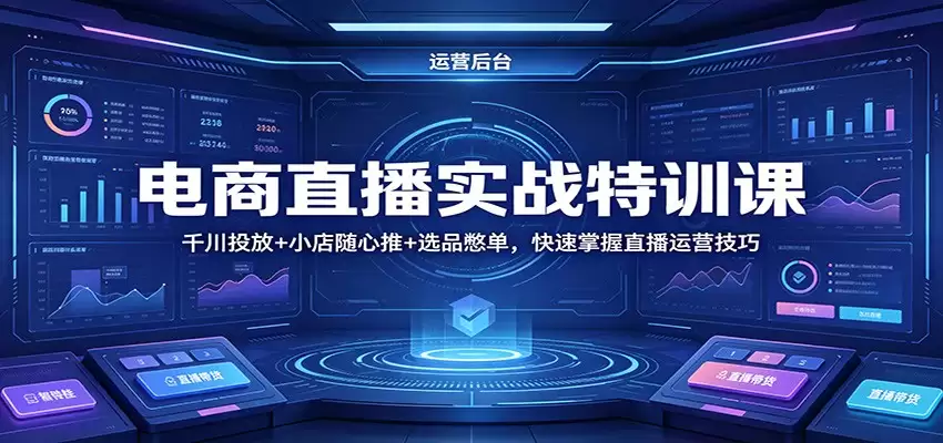 电商直播实战特训课：千川投放+小店随心推+选品憋单，快速掌握直播运营技巧-尊多创业网