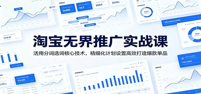 淘宝无界推广实战课：活用分词选词核心技术，精细化计划设置高效打造爆款单品-尊多创业网