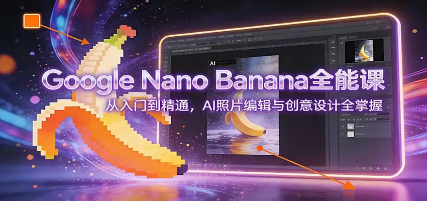 Google Nano Banana全能课：从入门到精通，AI照片编辑与创意设计全掌握-尊多创业网