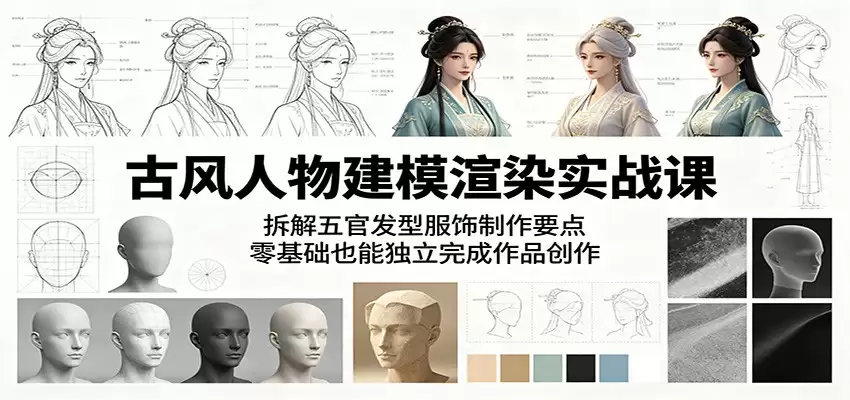 古风人物建模渲染实战课：拆解五官发型服饰制作要点，零基础也能独立完成作品创作-尊多创业网