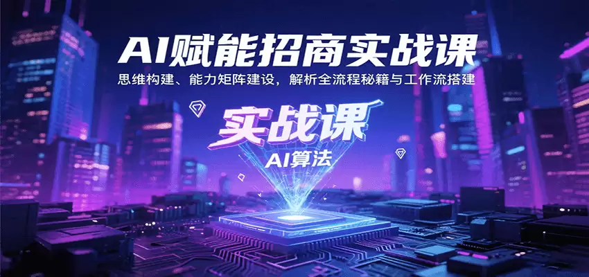 AI赋能招商实战课：思维构建、能力矩阵建设，解析全流程秘籍与工作流搭建-尊多创业网