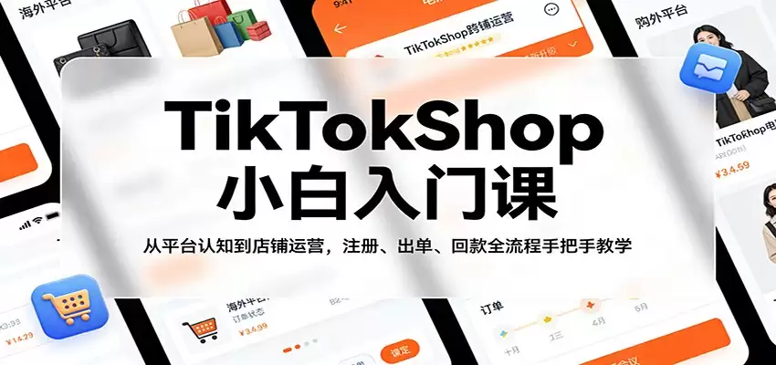 TikTokShop小白入门课：从平台认知到店铺运营，注册、出单、回款全流程手把手教学-尊多创业网