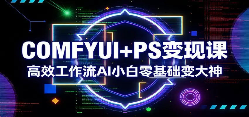 COMFYUI+PS变现课：高效工作流AI小白零基础变大神-尊多创业网