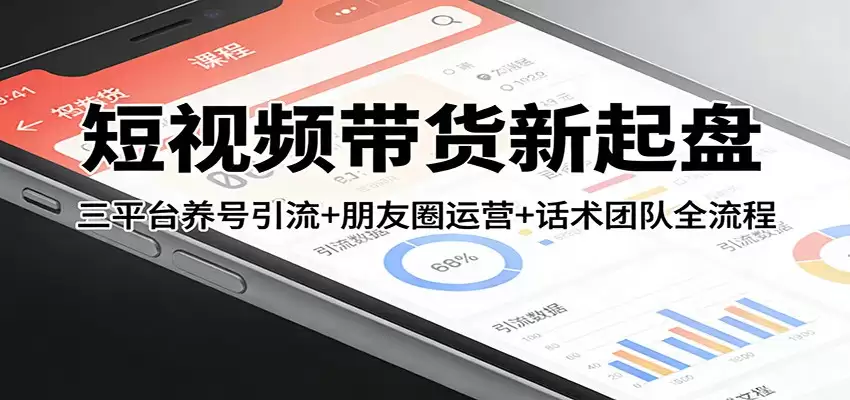 短视频带货新起盘：三平台养号引流+朋友圈运营+话术团队全流程-尊多创业网