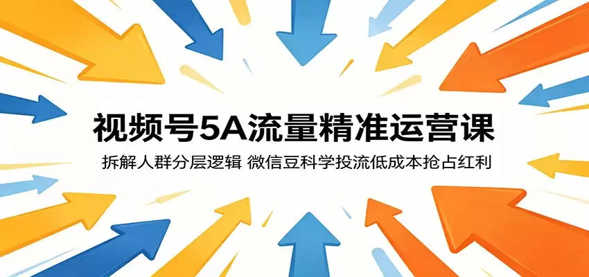 视频号5A流量精准运营课：拆解人群分层逻辑，微信豆科学投流低成本抢占红利-尊多创业网