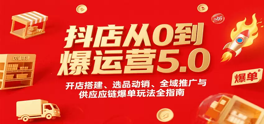 抖店从0到爆运营5.0，开店搭建、选品动销、全域推广与供应链爆单玩法全指南-尊多创业网