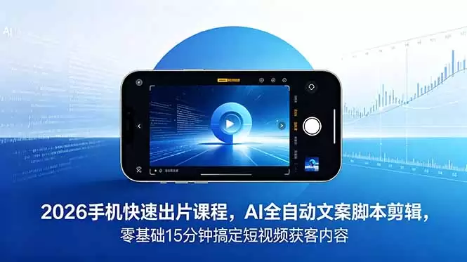 （18742期）2026 手机快速出片课程，AI 全自动文案脚本剪辑，零基础 15 分钟搞定短视频获客内容-尊多创业网