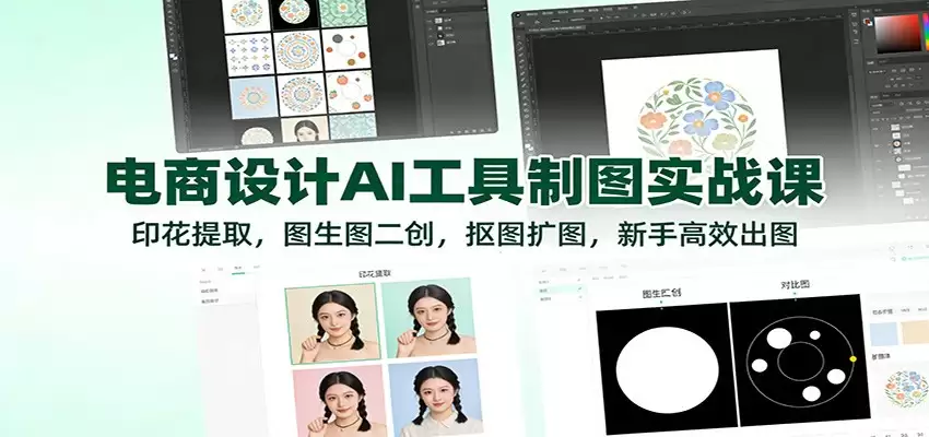 电商设计AI工具制图实战课：印花提取，图生图二创，抠图扩图，新手高效出图-尊多创业网