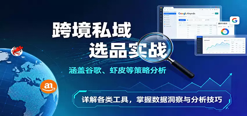 跨境私域选品实战：涵盖谷歌、虾皮等策略分析，详解各类工具，掌握数据洞察与分析技巧-尊多创业网