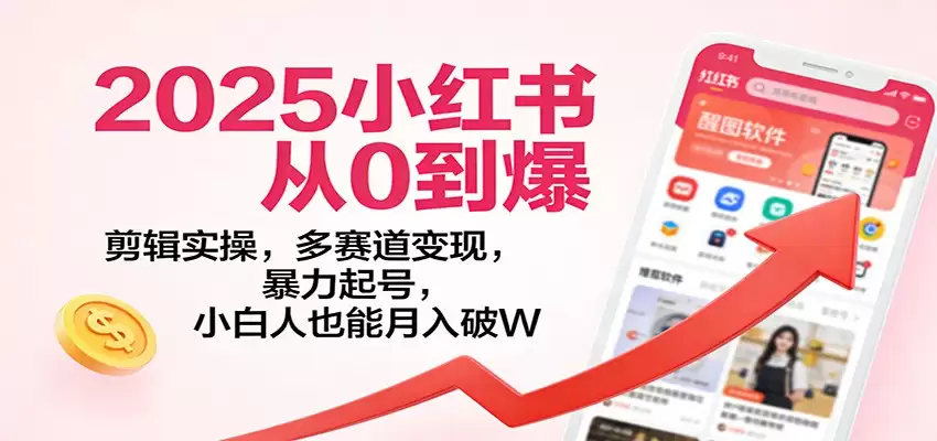 2025小红书从0到爆：剪辑实操，多赛道变现，暴力起号，零基础也能月入破W-尊多创业网
