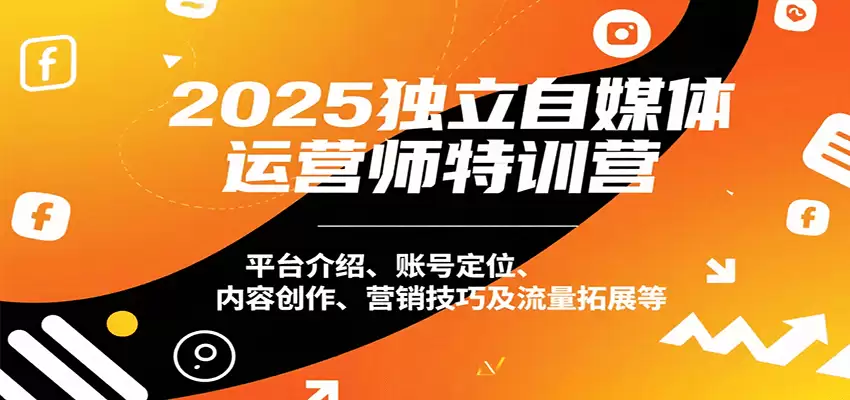 2025独立自媒体运营师特训营：平台介绍、账号定位、内容创作、营销技巧及流量拓展等-尊多创业网