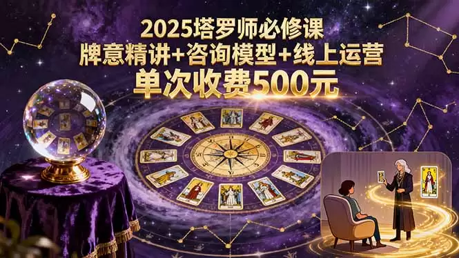 （15997期）2025塔罗师必修课，牌意精讲+咨询模型+线上运营，单次收费500元-尊多创业网