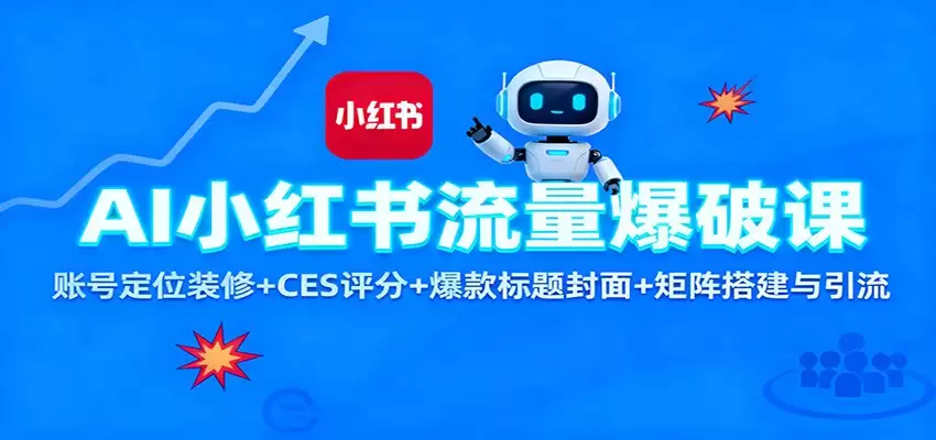 AI小红书流量爆破课：账号定位装修+CES 评分+爆款标题封面+矩阵搭建与引流-尊多创业网